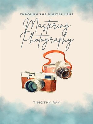 cover image of Through the Digital Lens--Mastering Photography